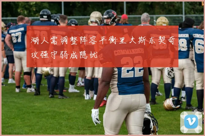 湖人需调整阵容平衡里夫斯东契奇攻强守弱成隐忧