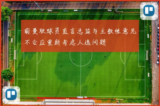前曼联球员直言总监与主教练意见不合应重新考虑人选问题