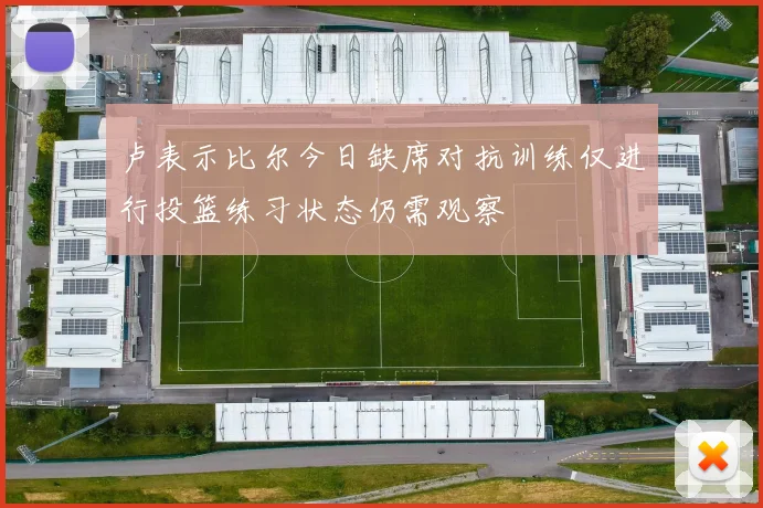卢表示比尔今日缺席对抗训练仅进行投篮练习状态仍需观察