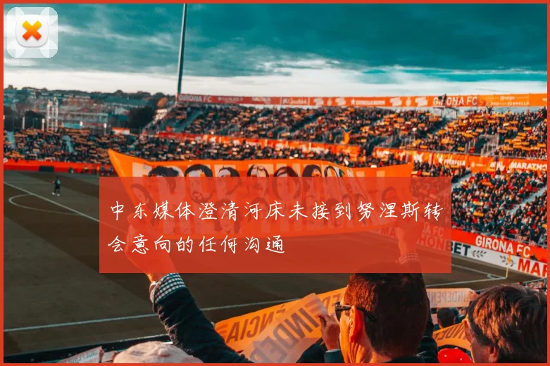 中东媒体澄清河床未接到努涅斯转会意向的任何沟通