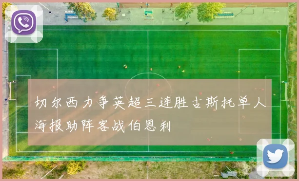 切尔西力争英超三连胜古斯托单人海报助阵客战伯恩利